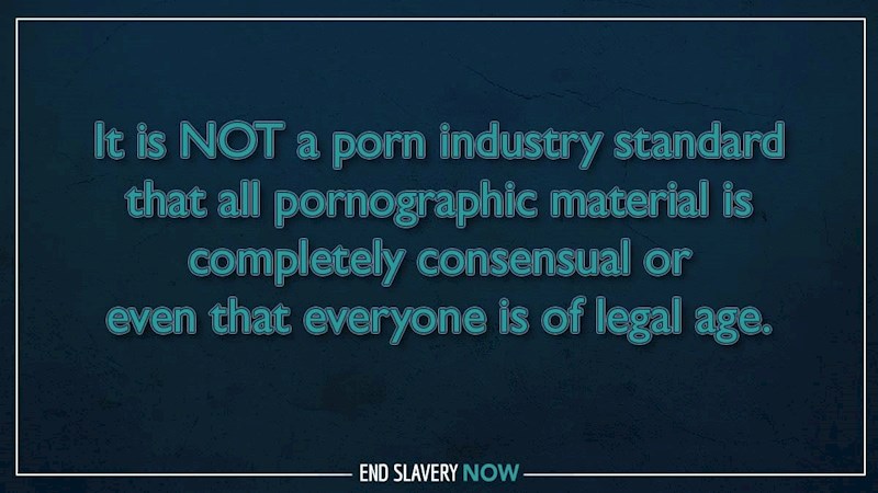 it is not a porn industry standard that all pornographic material is completely consensual or even that everyone is of legal age. on blue background. Bottom of image: End Slavery Now logo